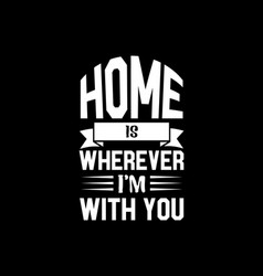 Home Is Wherever Im With Youhand Drawn Typography