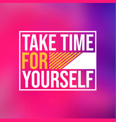 Take Time For Yourself Life Quote With Modern