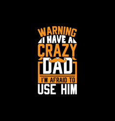 Have A Crazy Dad And Im Afraid To Use Him