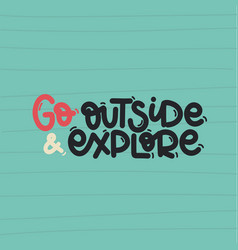 Go Outside And Explore