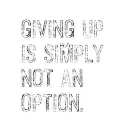 Giving Up Is Simply Not An Option Motivation Quote