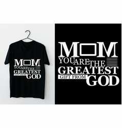 Mom You Are The Greatest Gift From God Typography