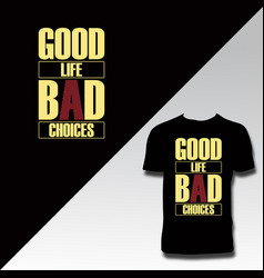 Good Life Bad Choices Typography T Shirt Design