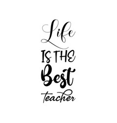 Life Is The Best Teacher Black Lettering Quote