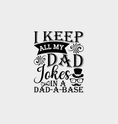 I Keep All My Dad Jokes In A Dad-a-base