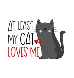 At Least My Cat Loves Me -funny Text With Cute Cat