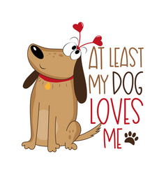 At Least My Dog Loves Me -funny Text With Cute Dog