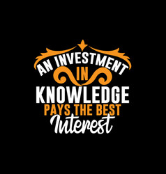 An Investment In Knowledge Pays Best Interest