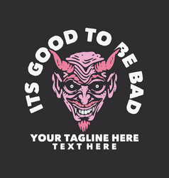 T Shirt Design Its Good To Be Bad With Devil