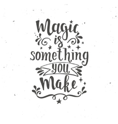 Magic Is Something You Make Hand Drawn Typography