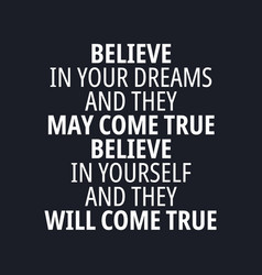 Believe In Your Dreams And They May Come True