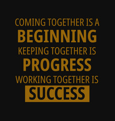 Coming Together Is A Beginning Keeping Together