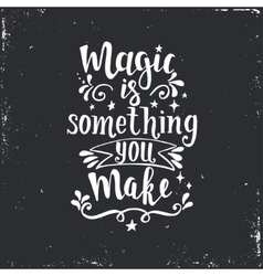 Magic Is Something You Make Hand Drawn Typography