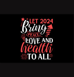 Let 2024 Bring Peace Love And Health To All