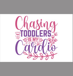 Chasing Toddlers Is My Cardio