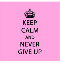 Keep Calm And Never Give Up