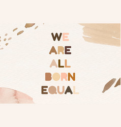 We Are All Born Equal All Black Lives Matter