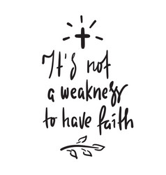 It Is Not A Weakness To Have Faith