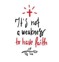 It Is Not A Weakness To Have Faith