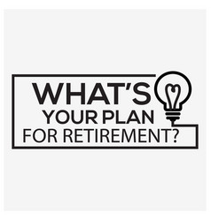 What Is Your Plan For Retirement