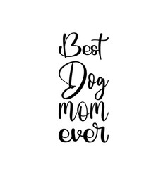 Best Dog Mom Ever Black Lettering Quote