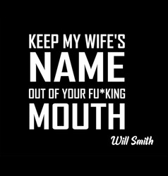 Keep My Wifes Name Out Of Your Mouth Speech