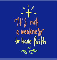 It Is Not A Weakness To Have Faith