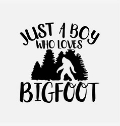 Just A Boy Who Loves Bigfoot Svg Png Silhouette