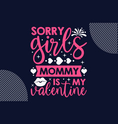 Sorry Girls Mommy Is My Valentine