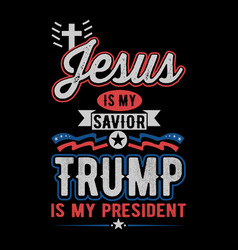 Jesus Is My Savior Trump President Shirt