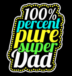 100 Percent Super Dad Funny Daddy Design