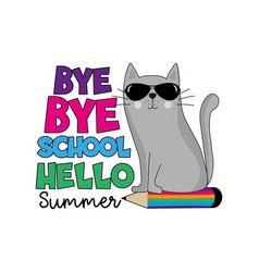 Bye School Hello Summer - Cool Cat On Pencil