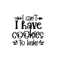 I Cant Have Cookies To Bake