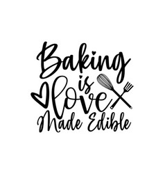 Baking Is Love Made Edible