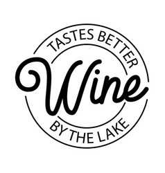 Wine Tastes Better By The Lake Design On White