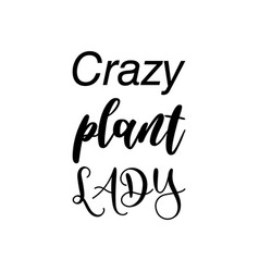 Crazy Plant Lady Black Lettering Quote