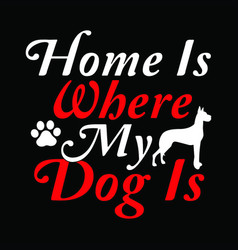 Home Is Where Is My Dog Family Dog