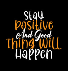 Stay Positive And Good Thing Will Happen Design