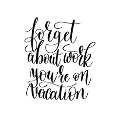 Forget About Work You Are On Vacation