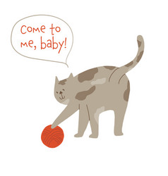 Cat Playing With Yarn Ball Saying Come To Me Baby