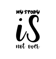 My Story Is Not Over Black Letters Quote