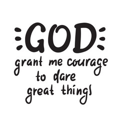 God Grant Me Courage To Dare Great Things