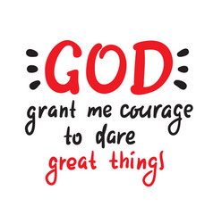 God Grant Me Courage To Dare Great Things