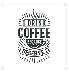 I Drink Coffee Because Deserve It Coffee