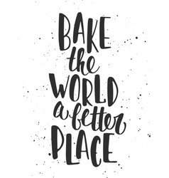 Bake World A Better Place Handwritten