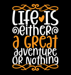 Life Is Either A Great Adventure Or Nothing