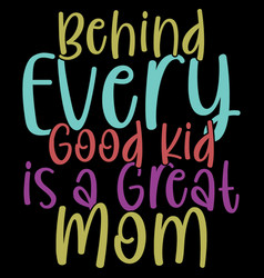 Behind Every Good Kid Is A Great Mom Saying Design