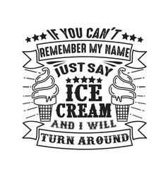 If You Can T Remember My Name Just Say Ice Cream