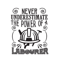 Never Underestimate Power A Laborer