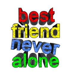 Best Friend Never Alone